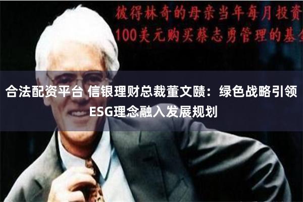 合法配资平台 信银理财总裁董文赜：绿色战略引领 ESG理念融入发展规划