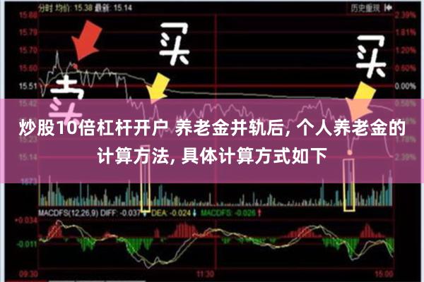 炒股10倍杠杆开户 养老金并轨后, 个人养老金的计算方法, 具体计算方式如下