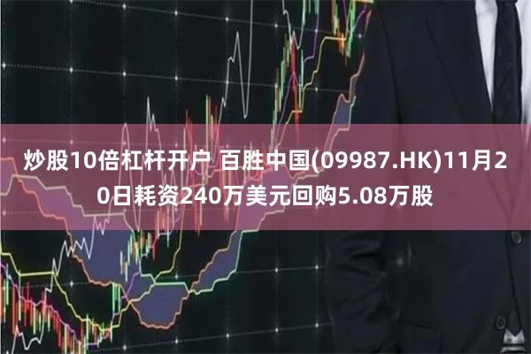 炒股10倍杠杆开户 百胜中国(09987.HK)11月20日耗资240万美元回购5.08万股