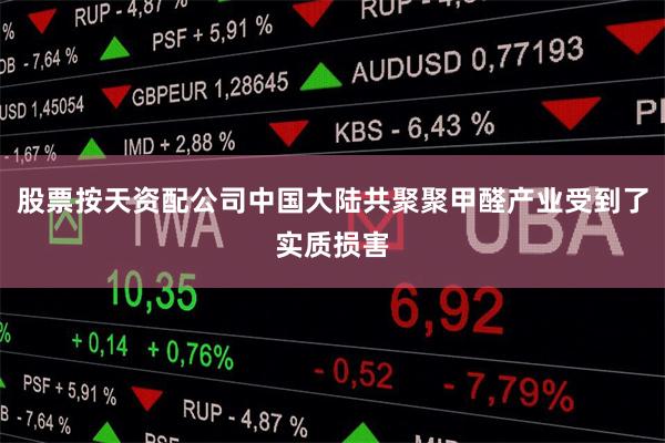 股票按天资配公司中国大陆共聚聚甲醛产业受到了实质损害