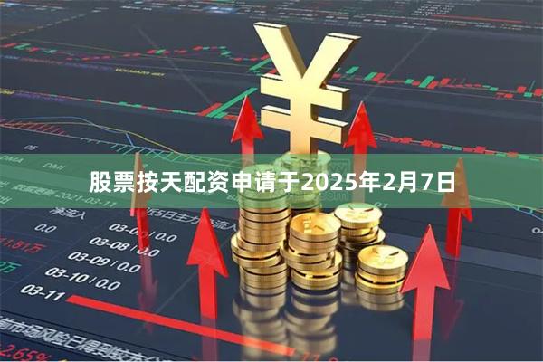 股票按天配资申请于2025年2月7日
