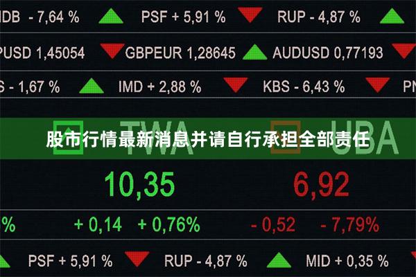 股市行情最新消息并请自行承担全部责任