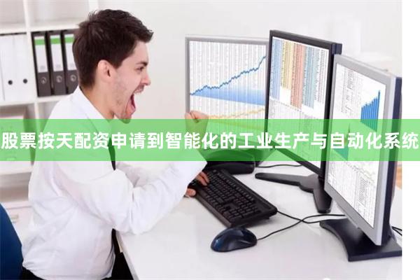 股票按天配资申请到智能化的工业生产与自动化系统
