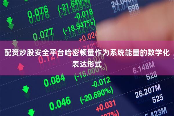 配资炒股安全平台哈密顿量作为系统能量的数学化表达形式